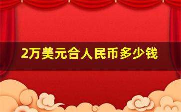 2万美元合人民币多少钱