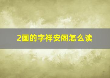 2画的字祥安阁怎么读