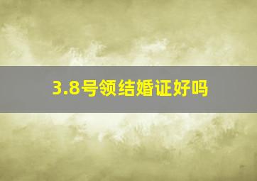 3.8号领结婚证好吗