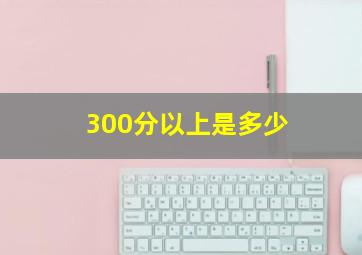 300分以上是多少