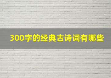 300字的经典古诗词有哪些