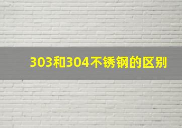 303和304不锈钢的区别