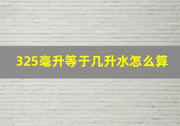 325毫升等于几升水怎么算