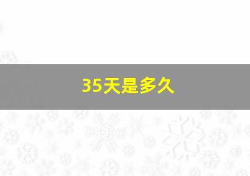 35天是多久