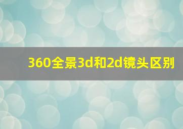 360全景3d和2d镜头区别