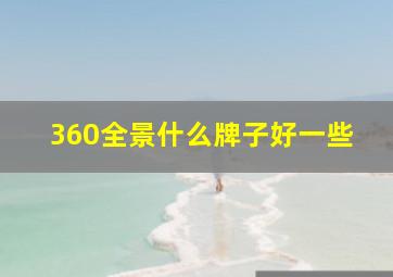 360全景什么牌子好一些