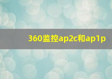 360监控ap2c和ap1p