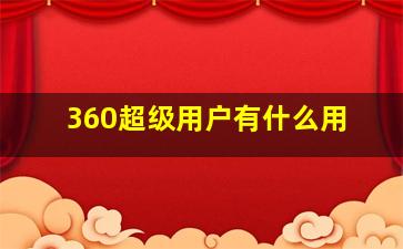 360超级用户有什么用