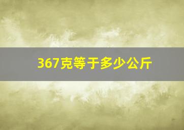 367克等于多少公斤