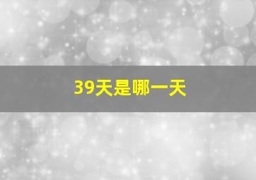 39天是哪一天