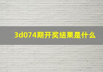 3d074期开奖结果是什么