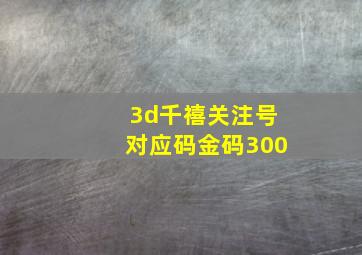 3d千禧关注号对应码金码300