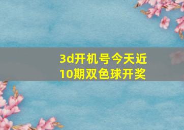 3d开机号今天近10期双色球开奖