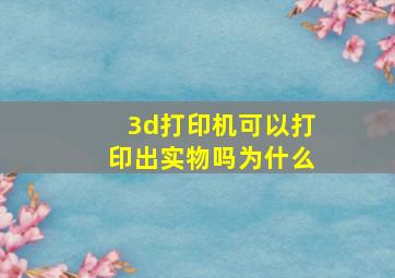 3d打印机可以打印出实物吗为什么