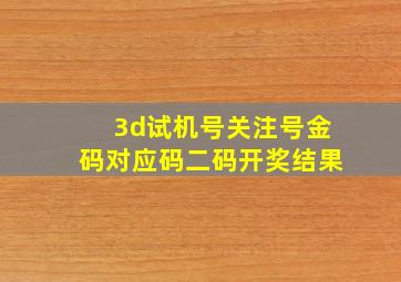 3d试机号关注号金码对应码二码开奖结果