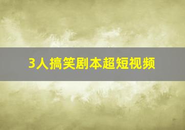 3人搞笑剧本超短视频