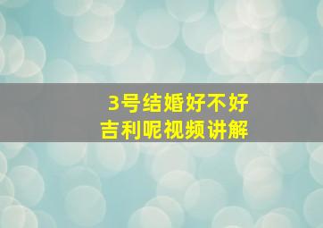 3号结婚好不好吉利呢视频讲解