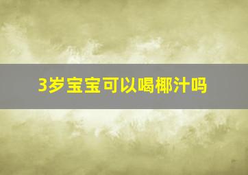 3岁宝宝可以喝椰汁吗