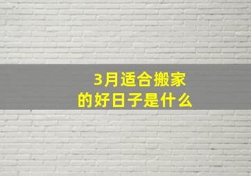 3月适合搬家的好日子是什么