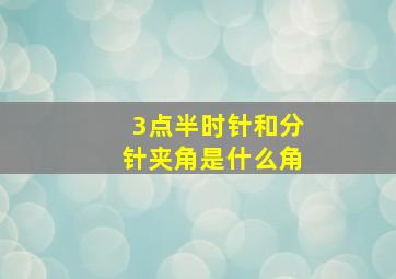 3点半时针和分针夹角是什么角