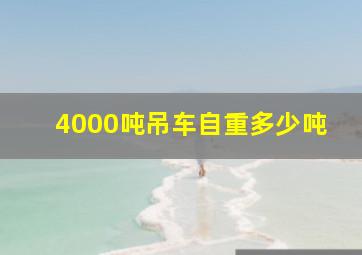 4000吨吊车自重多少吨