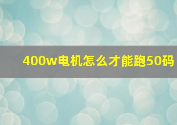 400w电机怎么才能跑50码