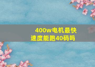 400w电机最快速度能跑40码吗