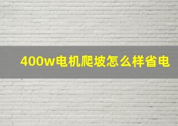 400w电机爬坡怎么样省电