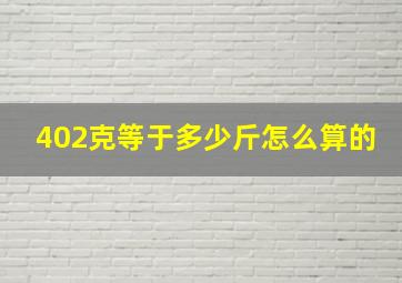 402克等于多少斤怎么算的