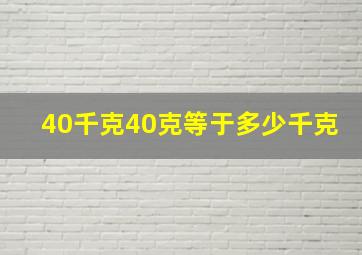 40千克40克等于多少千克