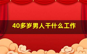 40多岁男人干什么工作