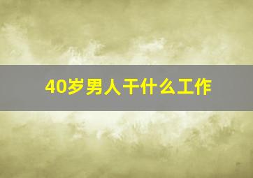 40岁男人干什么工作