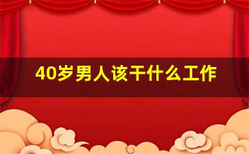 40岁男人该干什么工作