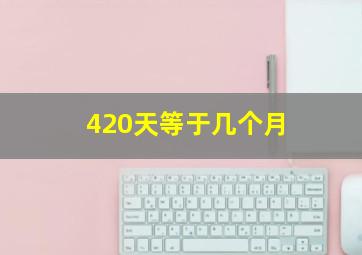 420天等于几个月