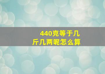 440克等于几斤几两呢怎么算