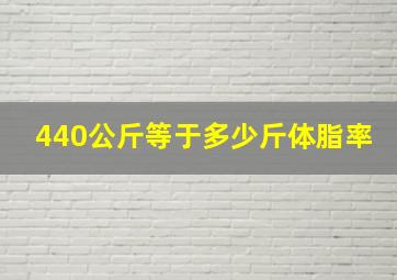 440公斤等于多少斤体脂率