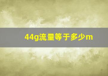 44g流量等于多少m