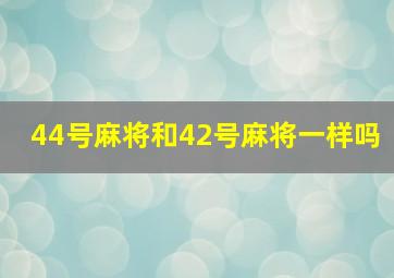 44号麻将和42号麻将一样吗