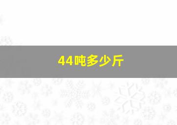 44吨多少斤