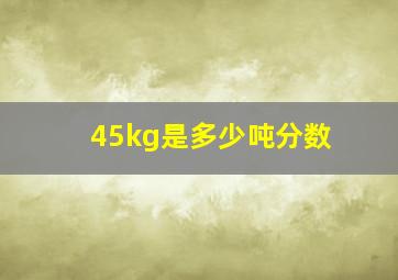 45kg是多少吨分数