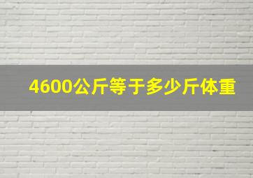 4600公斤等于多少斤体重