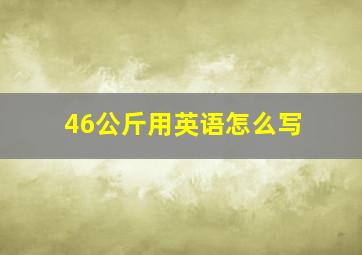 46公斤用英语怎么写