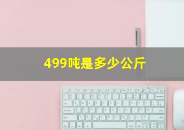 499吨是多少公斤