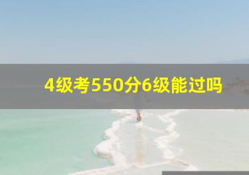 4级考550分6级能过吗