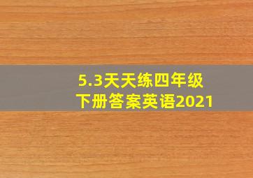 5.3天天练四年级下册答案英语2021