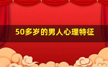 50多岁的男人心理特征