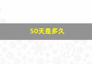 50天是多久