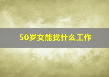 50岁女能找什么工作