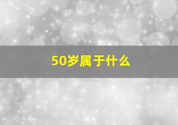 50岁属于什么