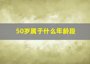 50岁属于什么年龄段